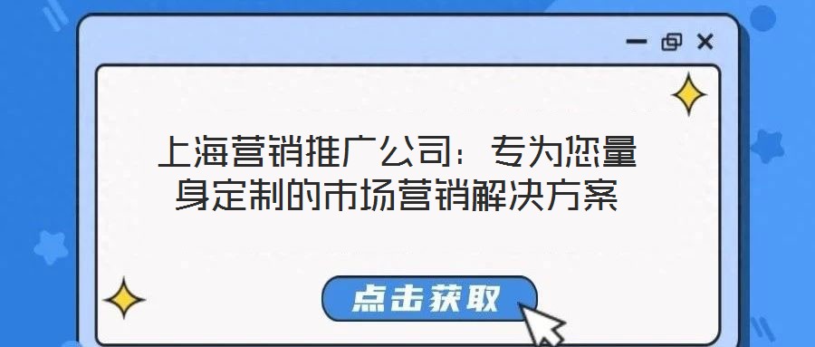 上海營銷推廣公司:專為您量身定制的市場(chǎng)營銷解決方案