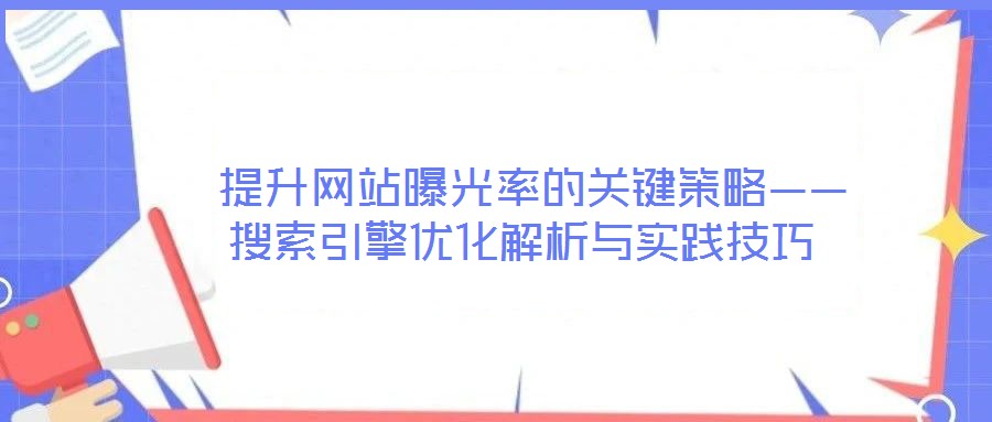 提升網站曝光率的關鍵策略——搜索引擎優化解析與實踐技巧
