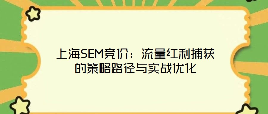 上海SEM競價:流量紅利捕獲的策略路徑與實戰優化