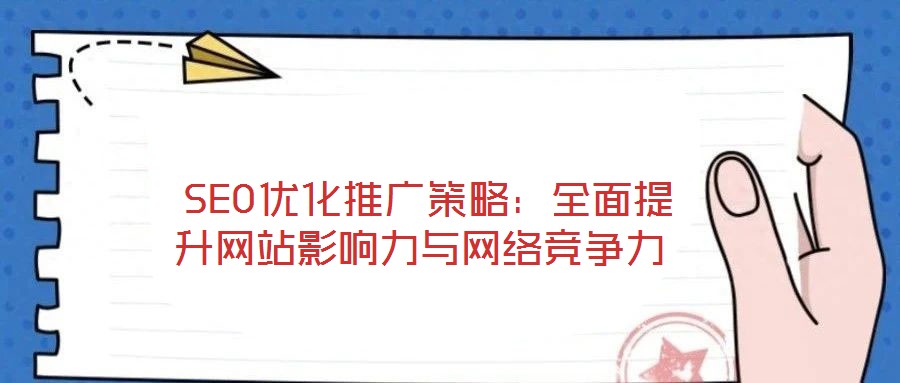 SEO優(yōu)化推廣策略:全面提升網站影響力與網絡競爭力