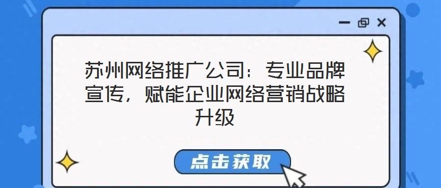 蘇州網絡推廣公司:專業品牌宣傳,賦能企業網絡營銷戰略升級