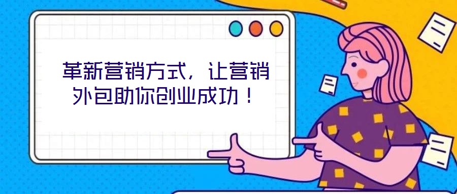 革新?tīng)I(yíng)銷(xiāo)方式,讓營(yíng)銷(xiāo)外包助你創(chuàng)業(yè)成功!