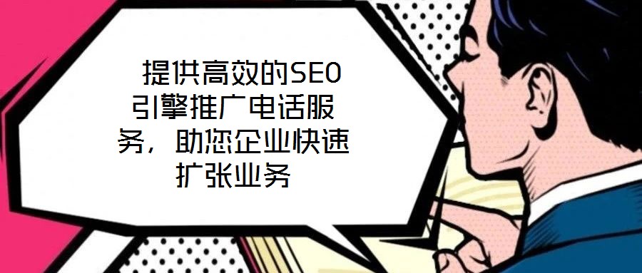 提供高效的SEO引擎推廣電話服務,助您企業快速擴張業務