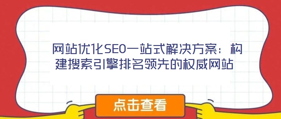 網站優化SEO一站式解決方案:構建搜索引擎排名領先的權威網站