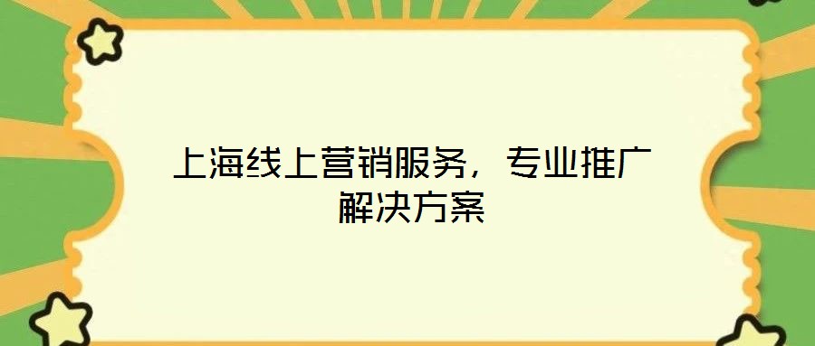 上海線上營銷服務(wù),專業(yè)推廣解決方案