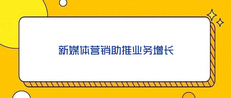 新媒體營銷助推業務增長