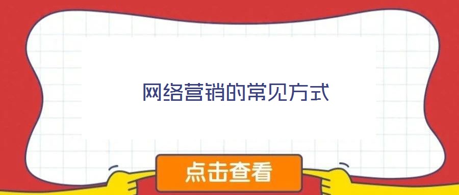 網(wǎng)絡(luò)營(yíng)銷的常見(jiàn)方式
