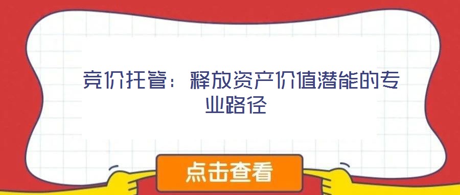 競價托管:釋放資產價值潛能的專業路徑