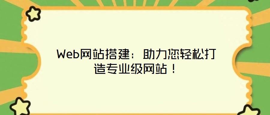 Web網站搭建:助力您輕松打造專業級網站!