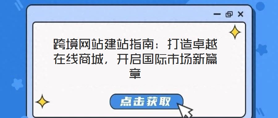 跨境網站建站指南:打造卓越在線商城,開啟國際市場新篇章