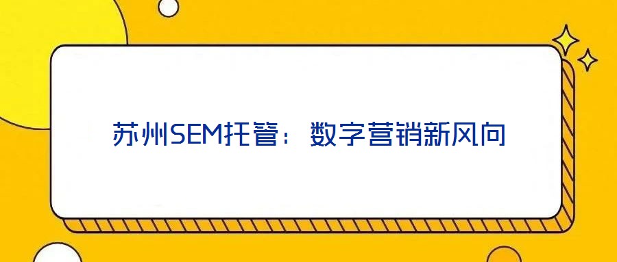 蘇州SEM托管:數字營銷新風向