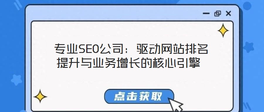 專業(yè)SEO公司:驅(qū)動(dòng)網(wǎng)站排名提升與業(yè)務(wù)增長的核心引擎