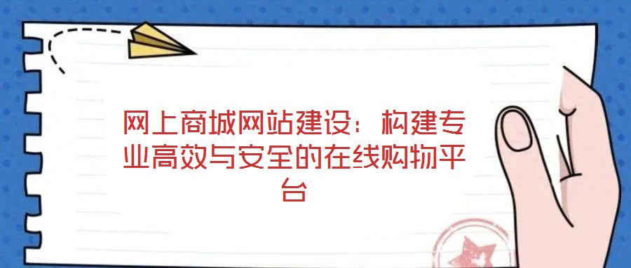 網上商城網站建設:構建專業高效與安全的在線購物平臺