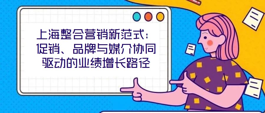 上海整合營(yíng)銷新范式:促銷、品牌與媒介協(xié)同驅(qū)動(dòng)的業(yè)績(jī)?cè)鲩L(zhǎng)路徑