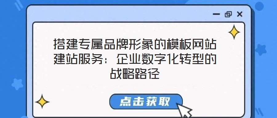 搭建專屬品牌形象的模板網站建站服務:企業數字化轉型的戰略路徑