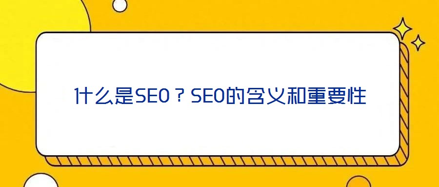 什么是SEO?SEO的含義和重要性