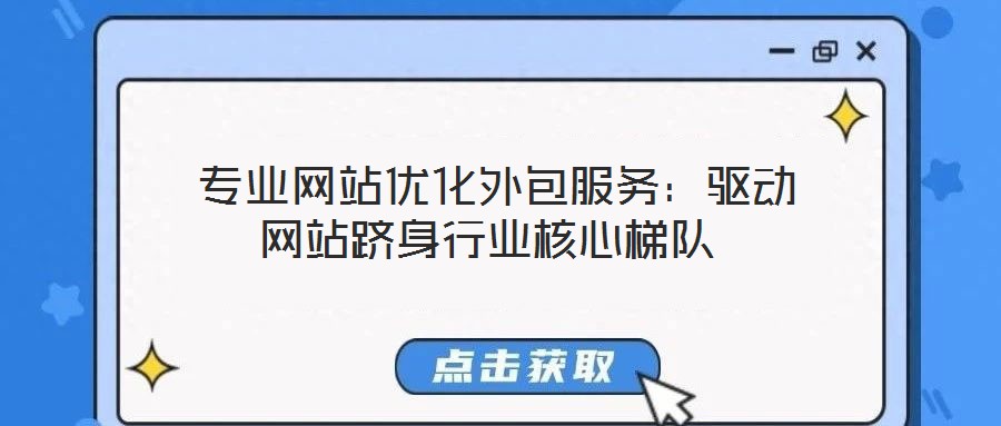  專業(yè)網(wǎng)站優(yōu)化外包服務(wù)：驅(qū)動(dòng)網(wǎng)站躋身行業(yè)核心梯隊(duì)