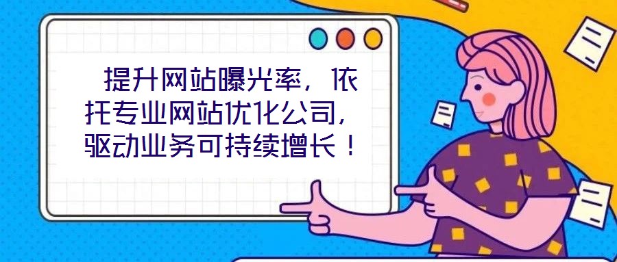 提升網(wǎng)站曝光率,依托專業(yè)網(wǎng)站優(yōu)化公司,驅(qū)動業(yè)務(wù)可持續(xù)增長!