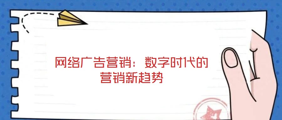 網(wǎng)絡(luò)廣告營銷:數(shù)字時代的營銷新趨勢