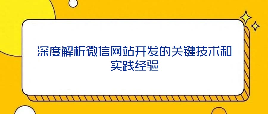 深度解析微信網站開發的關鍵技術和實踐經驗