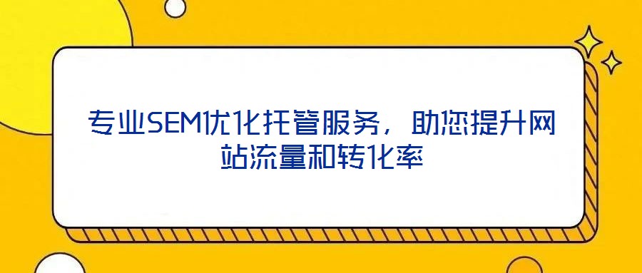 專業SEM優化托管服務,助您提升網站流量和轉化率