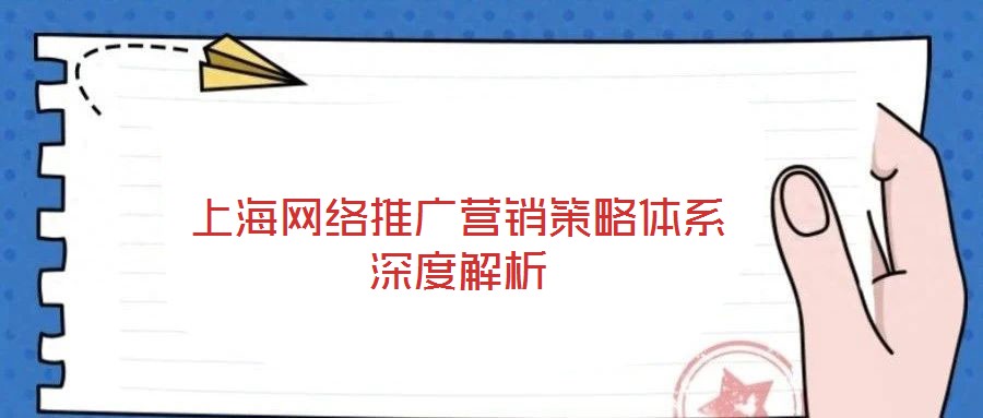 上海網(wǎng)絡(luò)推廣營銷策略體系深度解析