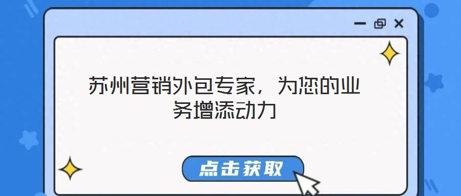 蘇州營銷外包專家,為您的業(yè)務(wù)增添動力