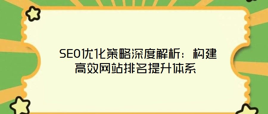 SEO優化策略深度解析:構建高效網站排名提升體系