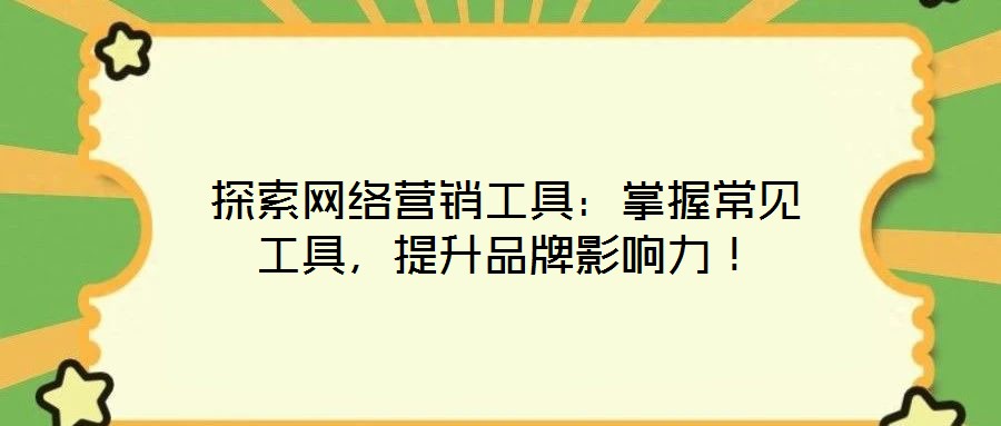 探索網絡營銷工具:掌握常見工具,提升品牌影響力!