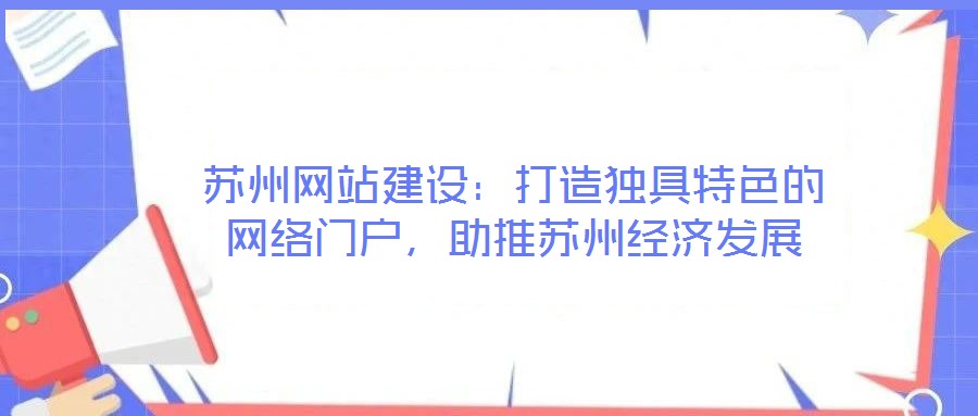 蘇州網(wǎng)站建設(shè):打造獨(dú)具特色的網(wǎng)絡(luò)門(mén)戶(hù),助推蘇州經(jīng)濟(jì)發(fā)展