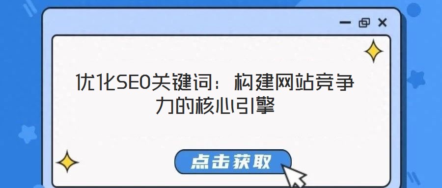 優化SEO關鍵詞:構建網站競爭力的核心引擎