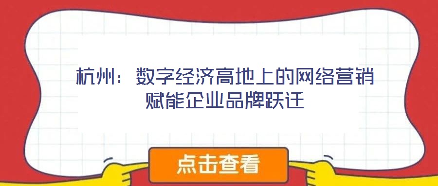 杭州：數字經濟高地上的網絡營銷賦能企業品牌躍遷