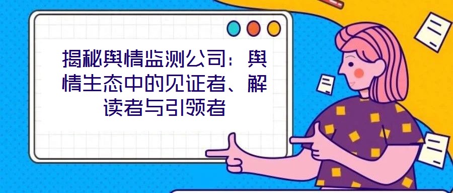 揭秘輿情監測公司:輿情生態中的見證者、解讀者與引領者