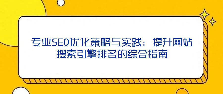 專業SEO優化策略與實踐:提升網站搜索引擎排名的綜合指南