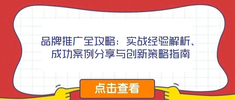 品牌推廣全攻略:實戰(zhàn)經驗解析、成功案例分享與創(chuàng)新策略指南