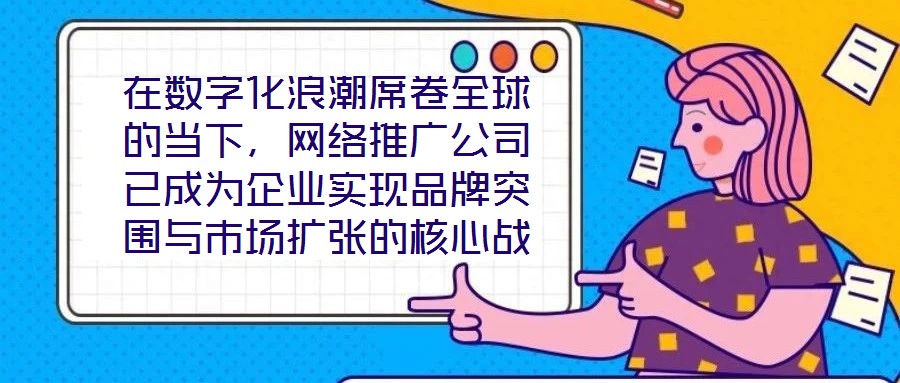 在數字化浪潮席卷全球的當下,網絡推廣公司已成為企業(yè)實現(xiàn)品牌突圍與市場擴張的核心戰(zhàn)略伙伴。本文深入剖析網絡推廣公司的核心價值與實施路徑,系統(tǒng)闡釋其在品牌塑造、市場