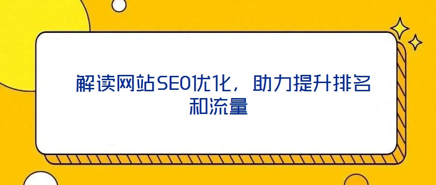解讀網站SEO優化,助力提升排名和流量