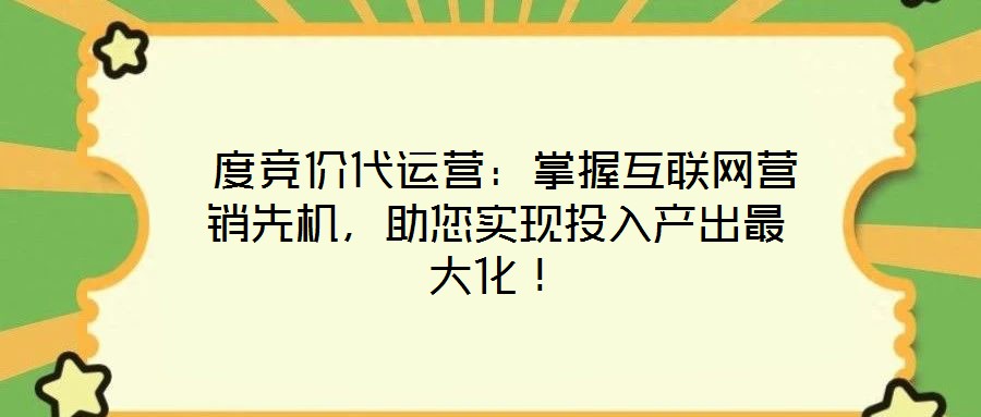 度競價代運營:掌握互聯(lián)網(wǎng)營銷先機,助您實現(xiàn)投入產(chǎn)出最大化!