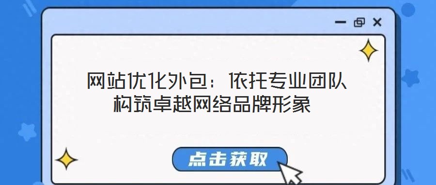 網站優化外包:依托專業團隊構筑卓越網絡品牌形象
