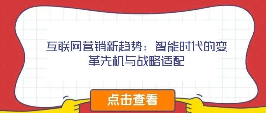 互聯(lián)網(wǎng)營(yíng)銷新趨勢(shì):智能時(shí)代的變革先機(jī)與戰(zhàn)略適配