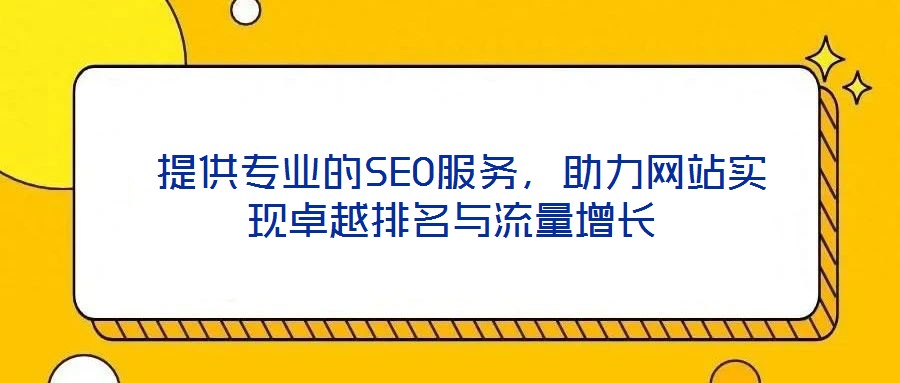 提供專業(yè)的SEO服務(wù),助力網(wǎng)站實(shí)現(xiàn)卓越排名與流量增長(zhǎng)