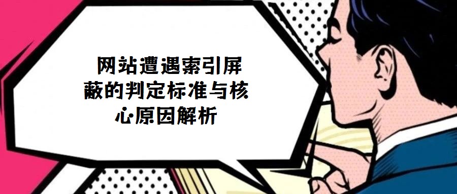 網(wǎng)站遭遇索引屏蔽的判定標準與核心原因解析