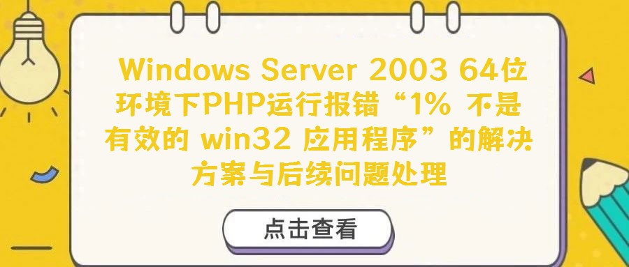 Windows Server 2003 64位環(huán)境下PHP運行報錯“1% 不是有效的 win32 應用程序”的解決方案與后續(xù)問題處理