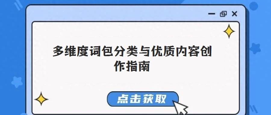 多維度詞包分類(lèi)與優(yōu)質(zhì)內(nèi)容創(chuàng)作指南