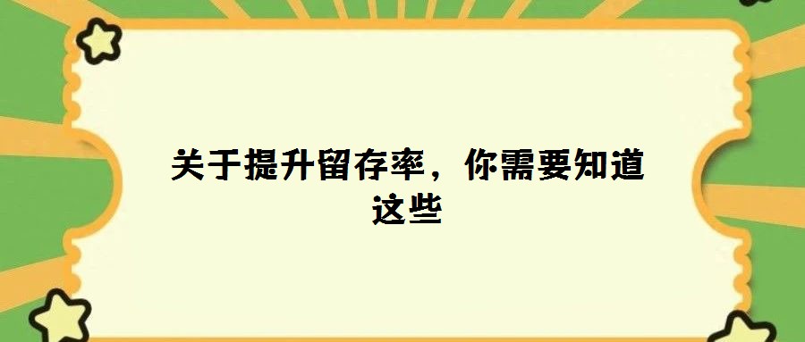 關(guān)于提升留存率，你需要知道這些