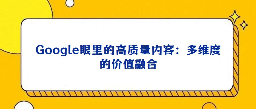 Google眼里的高質(zhì)量?jī)?nèi)容：多維度的價(jià)值融合