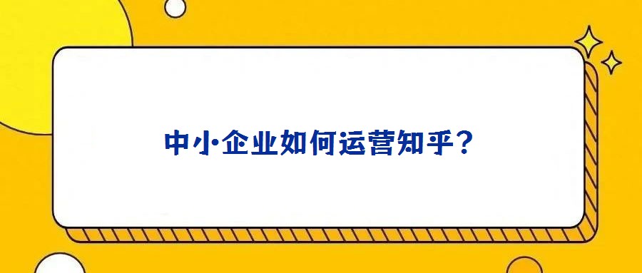 中小企業(yè)如何運(yùn)營(yíng)知乎？