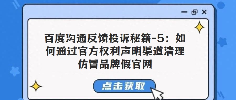 百度溝通反饋投訴秘籍-5:如何通過官方權利聲明渠道清理仿冒品牌假官網