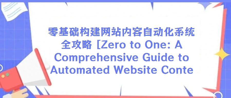 零基礎構建網站內容自動化系統全攻略 [Zero to One: A Comprehensive Guide to Automated Website Conte