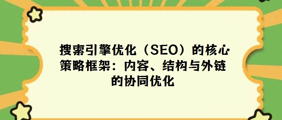 搜索引擎優化(SEO)的核心策略框架:內容、結構與外鏈的協同優化